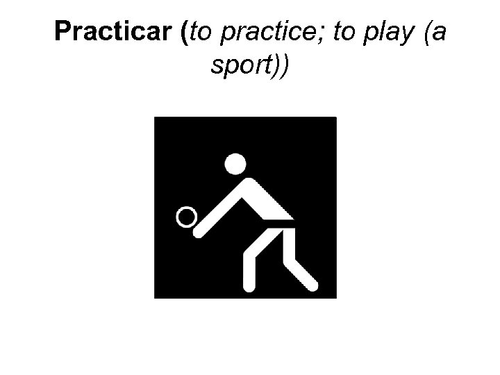 Practicar (to practice; to play (a sport)) 
