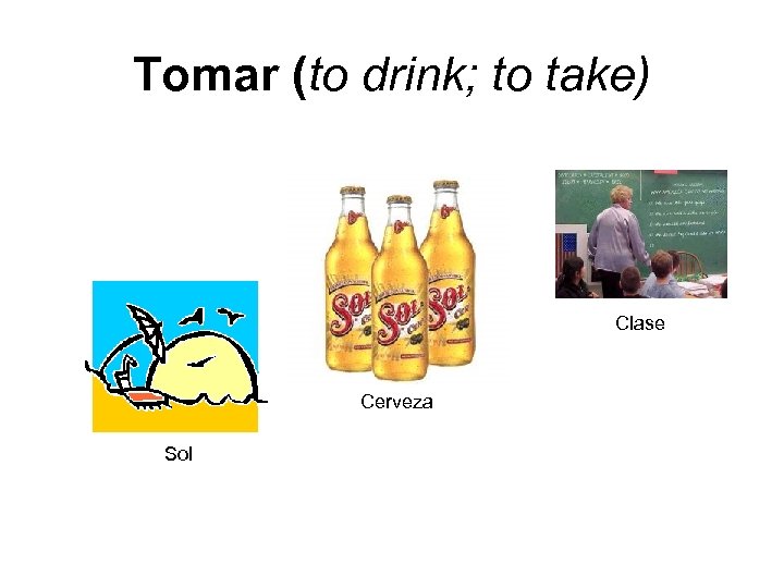 Tomar (to drink; to take) Clase Cerveza Sol 
