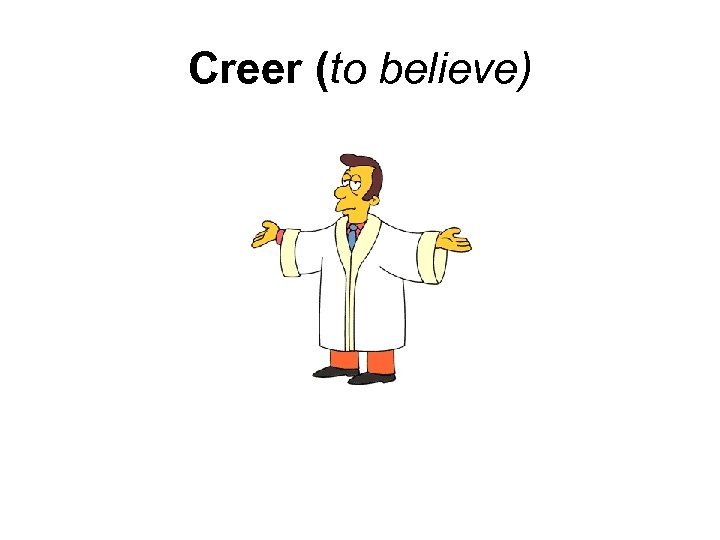 Creer (to believe) 