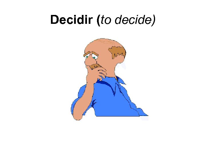 Decidir (to decide) 