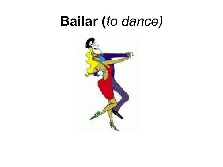 Bailar (to dance) 