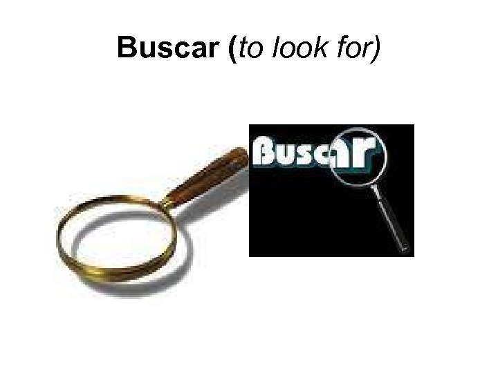 Buscar (to look for) 