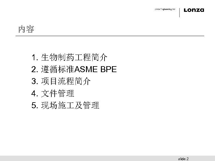 内容 1. 生物制药 程简介 2. 遵循标准ASME BPE 3. 项目流程简介 4. 文件管理 5. 现场施 及管理