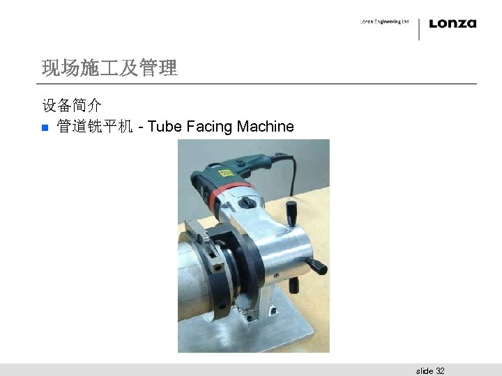 现场施 及管理 设备简介 n 管道铣平机 - Tube Facing Machine slide 32 