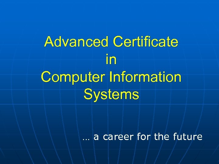 Advanced Certificate in Computer Information Systems … a career for the future 