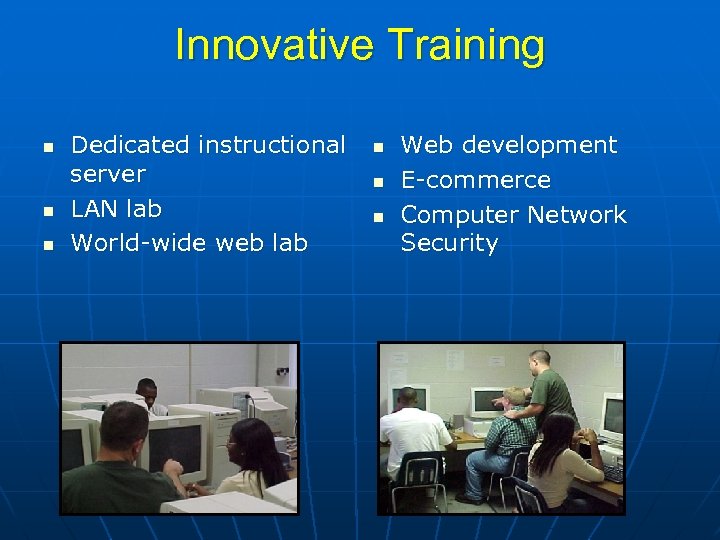 Innovative Training n n n Dedicated instructional server LAN lab World-wide web lab n