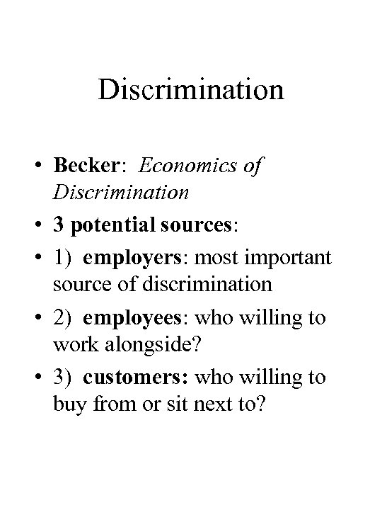 Discrimination • Becker: Economics of Discrimination • 3 potential sources: • 1) employers: most