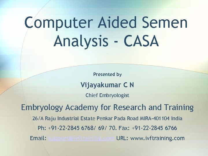 Computer Aided Semen Analysis - CASA Presented by Vijayakumar C N Chief Embryologist Embryology