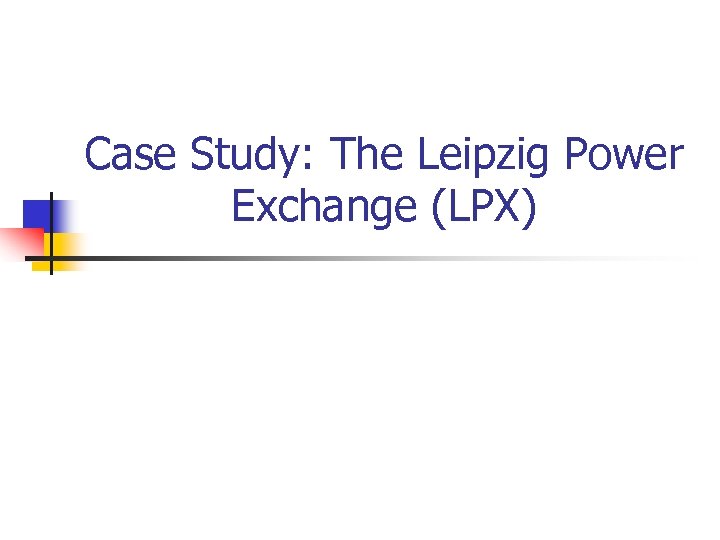 Case Study: The Leipzig Power Exchange (LPX) 