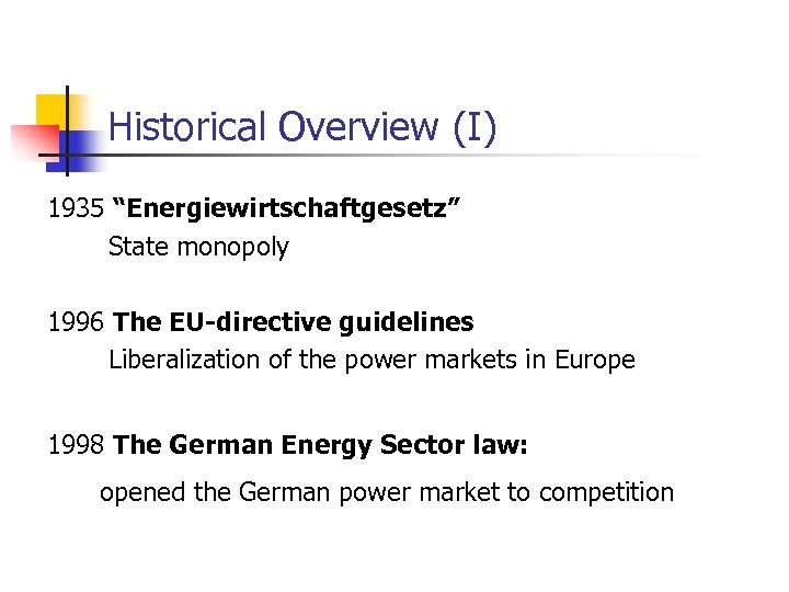Historical Overview (I) 1935 “Energiewirtschaftgesetz” State monopoly 1996 The EU-directive guidelines Liberalization of the
