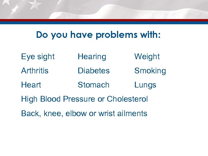 Do you have problems with: Eye sight Hearing Weight Arthritis Diabetes Smoking Heart Stomach