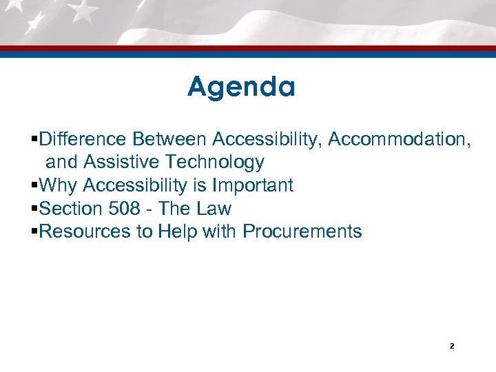 Agenda §Difference Between Accessibility, Accommodation, and Assistive Technology §Why Accessibility is Important §Section 508