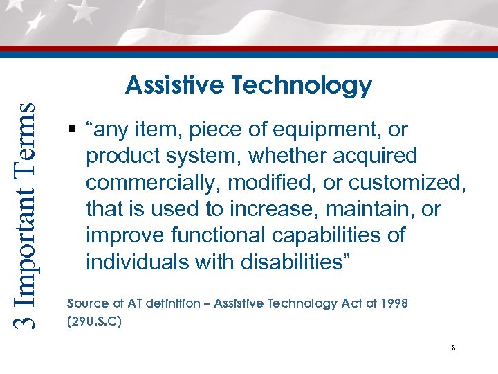 3 Important Terms Assistive Technology § “any item, piece of equipment, or product system,