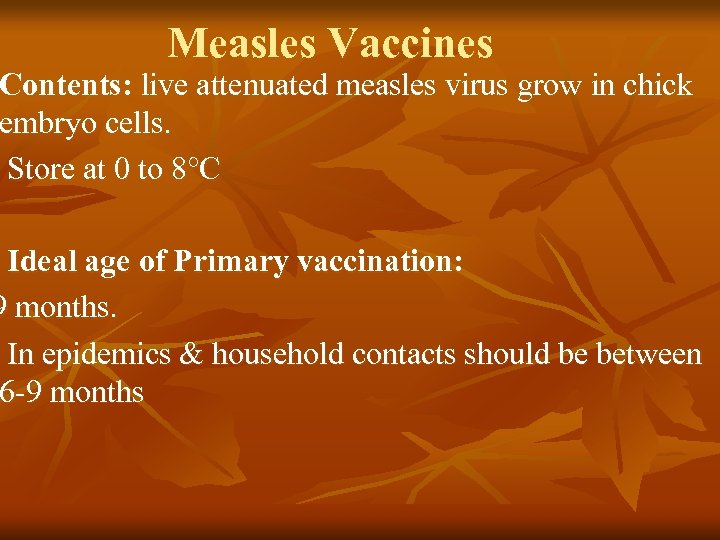 Measles Vaccines Contents: live attenuated measles virus grow in chick embryo cells. Store at