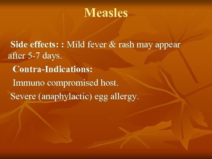 Measles Side effects: : Mild fever & rash may appear after 5 -7 days.