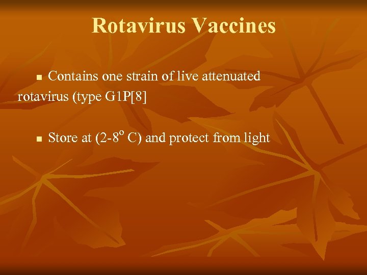 Rotavirus Vaccines Contains one strain of live attenuated rotavirus (type G 1 P[8] n