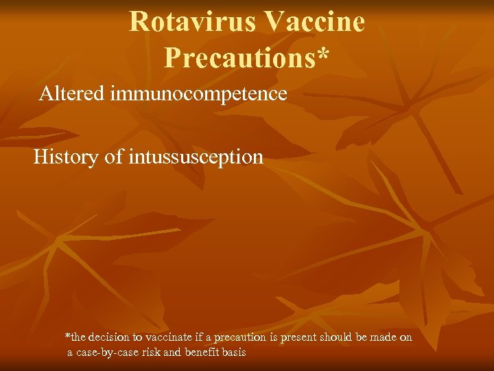 Rotavirus Vaccine Precautions* Altered immunocompetence History of intussusception *the decision to vaccinate if a