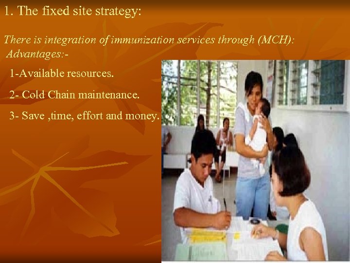 1. The fixed site strategy: There is integration of immunization services through (MCH): Advantages: