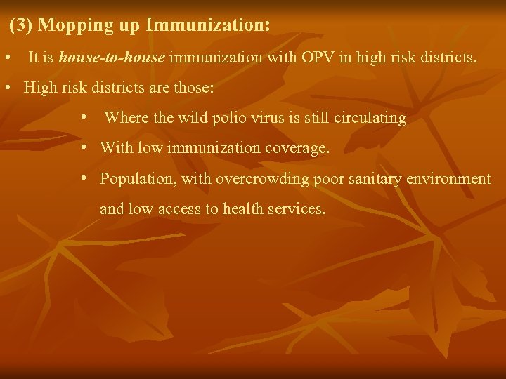  (3) Mopping up Immunization: • It is house-to-house immunization with OPV in high