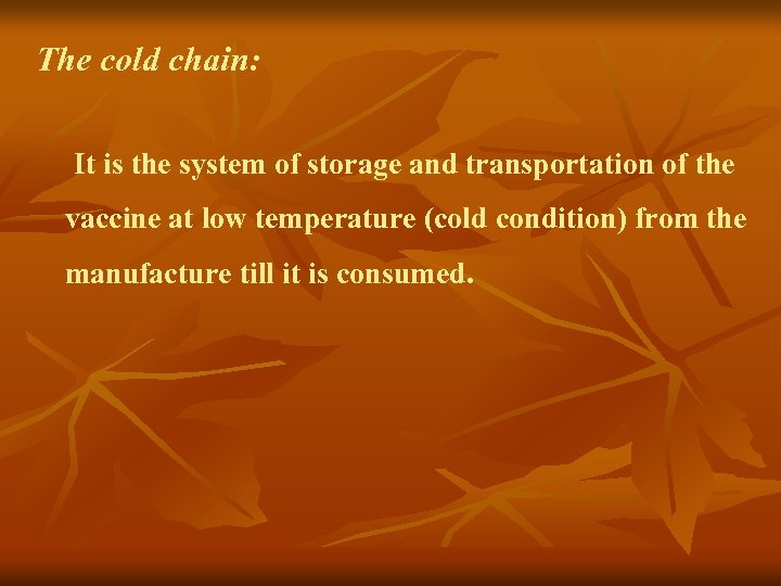 The cold chain: It is the system of storage and transportation of the vaccine