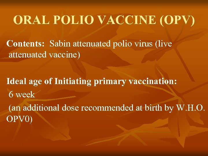 ORAL POLIO VACCINE (OPV) Contents: Sabin attenuated polio virus (live attenuated vaccine) Ideal age