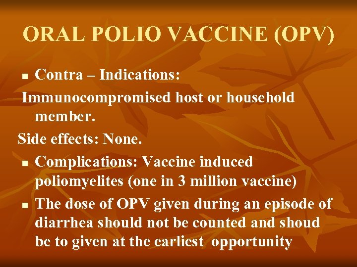 ORAL POLIO VACCINE (OPV) Contra – Indications: Immunocompromised host or household member. Side effects: