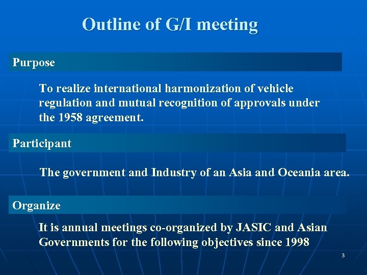 Outline of G/I meeting Purpose To realize international harmonization of vehicle regulation and mutual