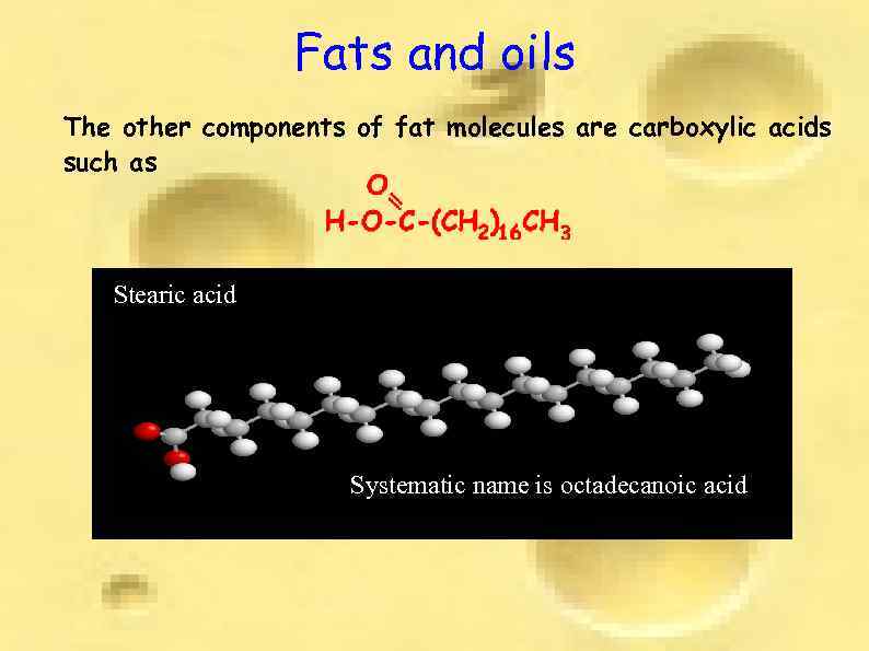 Fats and oils The other components of fat molecules are carboxylic acids such as