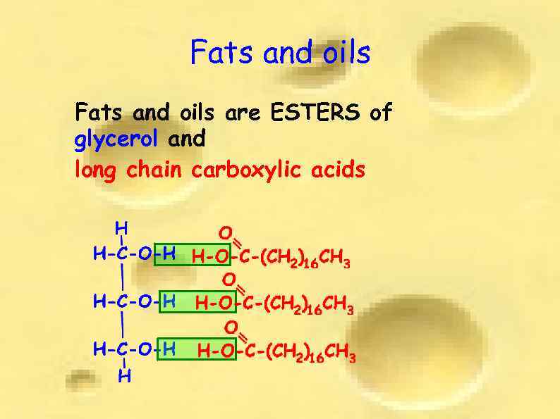 Fats and oils are ESTERS of glycerol and long chain carboxylic acids 