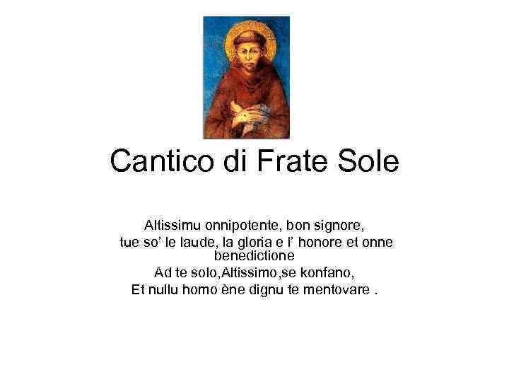 Cantico di Frate Sole Altissimu onnipotente, bon signore, tue so’ le laude, la gloria