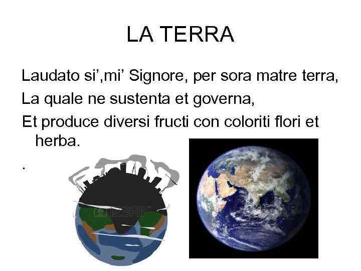 LA TERRA Laudato si’, mi’ Signore, per sora matre terra, La quale ne sustenta