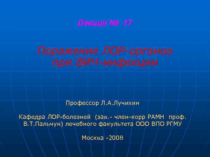 Лекция № 17 Поражение ЛОР-органов при ВИЧ-инфекции Профессор Л. А. Лучихин Кафедра ЛОР-болезней (зав.