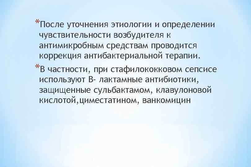 *После уточнения этиологии и определении чувствительности возбудителя к антимикробным средствам проводится коррекция антибактериальной терапии.