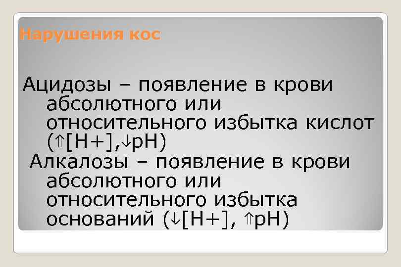 Нарушения кос Ацидозы – появление в крови абсолютного или относительного избытка кислот (⇑[Н+], ⇓р.