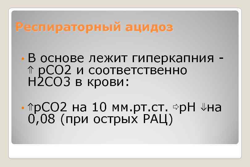 Респираторный ацидоз • В основе лежит гиперкапния - ⇑ р. СО 2 и соответственно