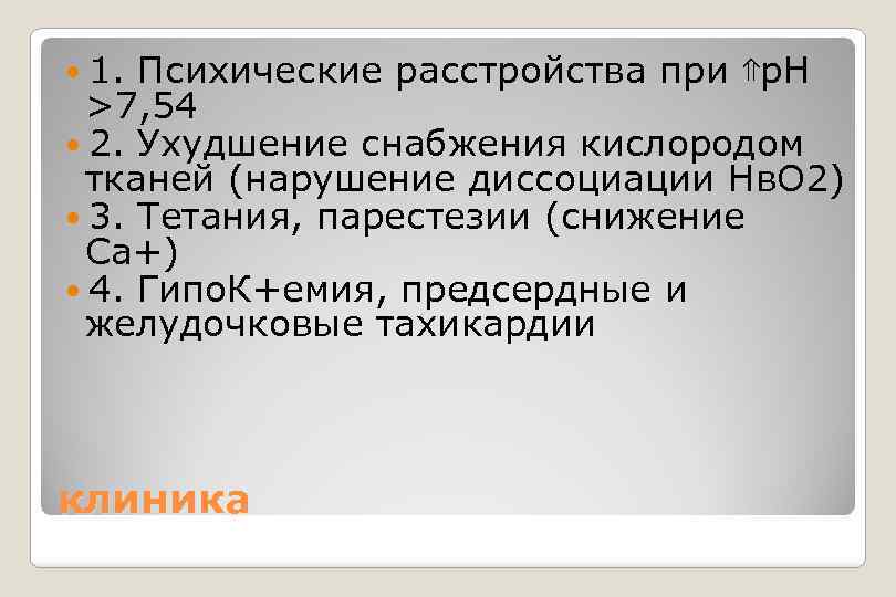  1. Психические расстройства при ⇑р. Н >7, 54 2. Ухудшение снабжения кислородом тканей
