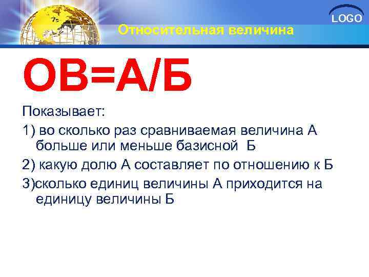 Относительная величина LOGO ОВ=А/Б Показывает: 1) во сколько раз сравниваемая величина А больше или