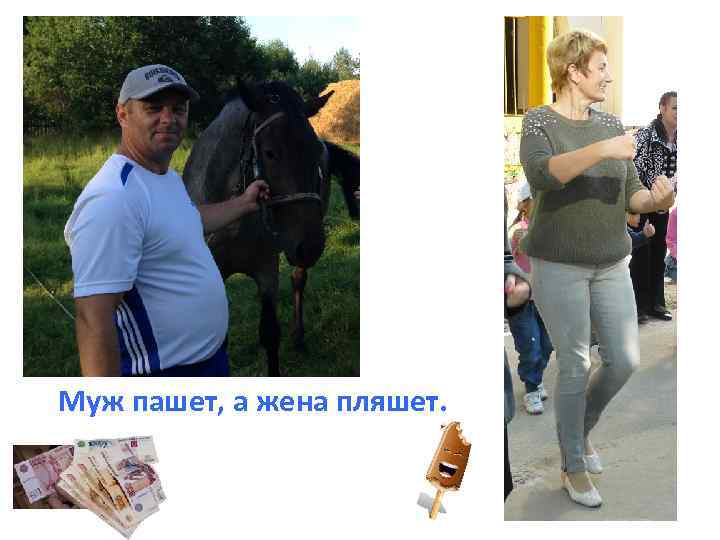 Муж пашет, а жена пляшет. 
