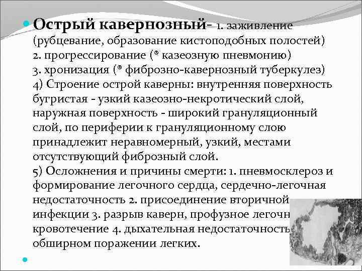  Острый кавернозный- 1. заживление (рубцевание, образование кистоподобных полостей) 2. прогрессирование (® казеозную пневмонию)