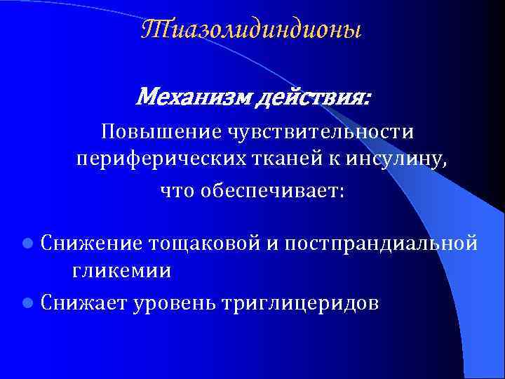 Тиазолидиндионы Механизм действия: Повышение чувствительности периферических тканей к инсулину, что обеспечивает: l Снижение тощаковой