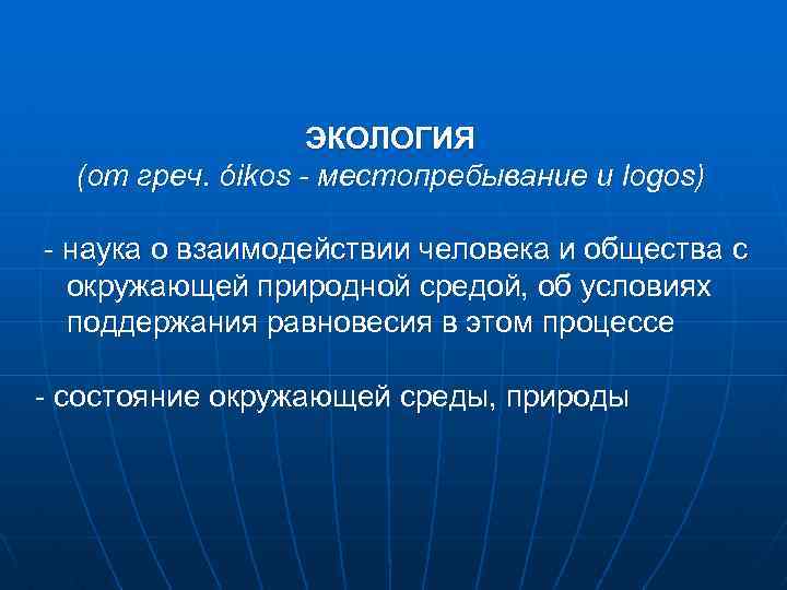ЭКОЛОГИЯ (от греч. óikos - местопребывание и logos) - наука о взаимодействии человека и