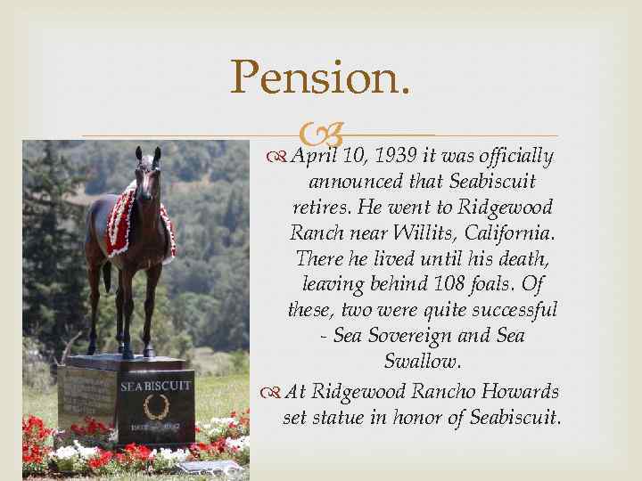 Pension. 10, 1939 it was officially April announced that Seabiscuit retires. He went to