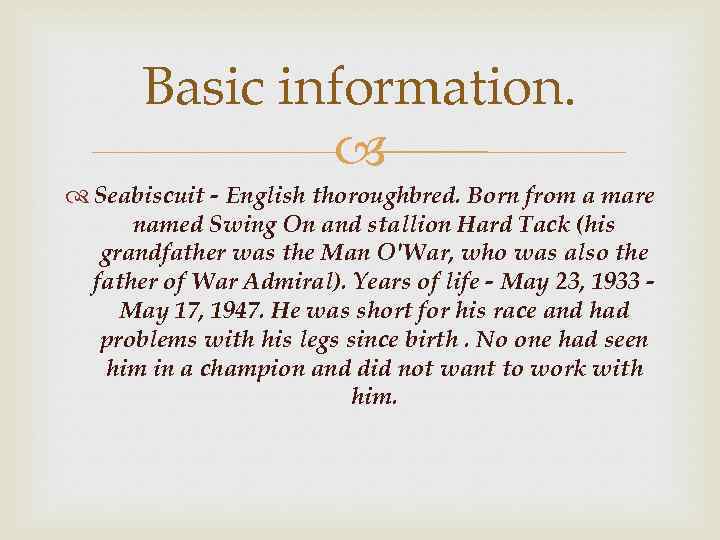 Basic information. Seabiscuit - English thoroughbred. Born from a mare named Swing On and