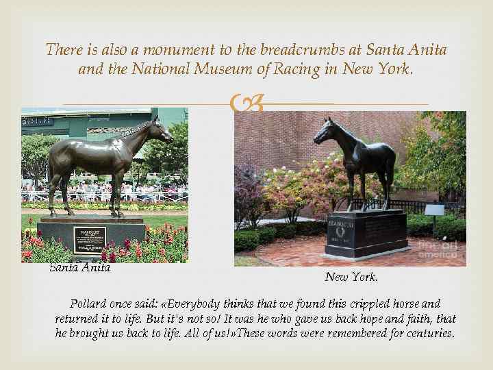 There is also a monument to the breadcrumbs at Santa Anita and the National