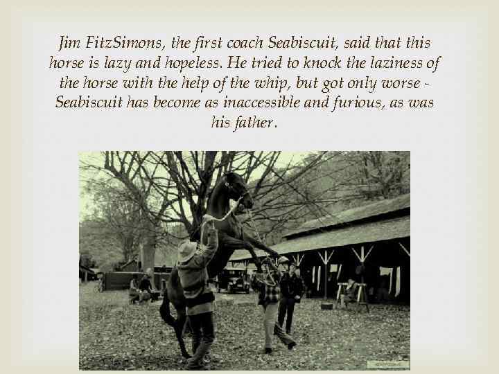 Jim Fitz. Simons, the first coach Seabiscuit, said that this horse is lazy and