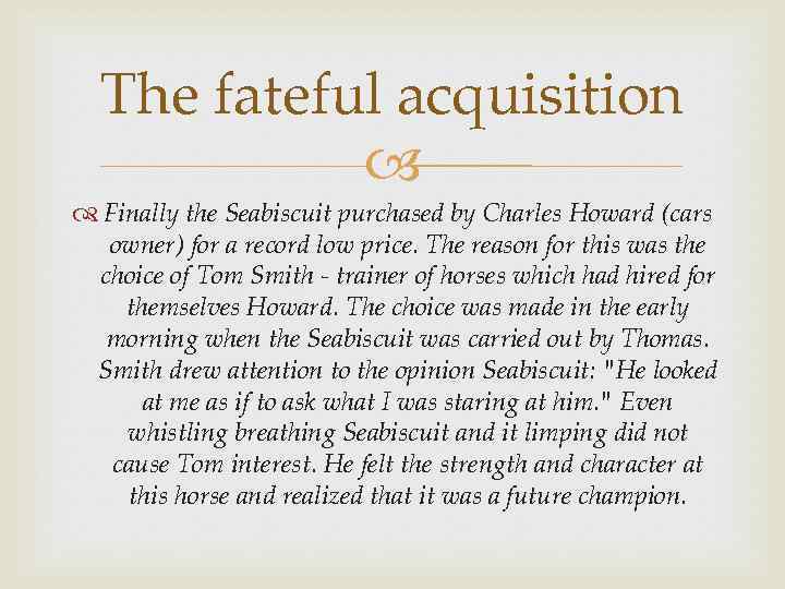 The fateful acquisition Finally the Seabiscuit purchased by Charles Howard (cars owner) for a
