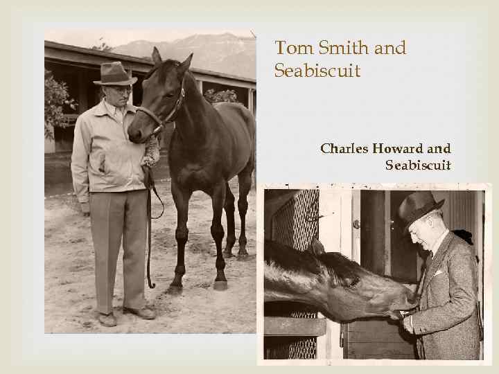 Tom Smith and Seabiscuit Charles Howard and Seabiscuit 