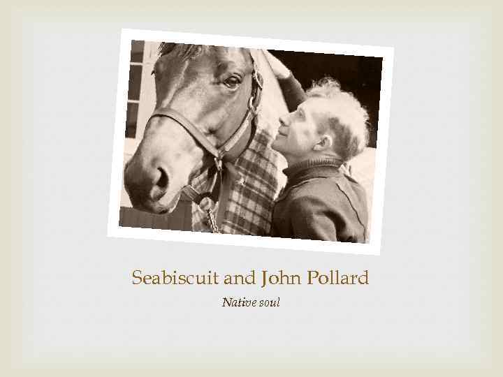 Seabiscuit and John Pollard Native soul 