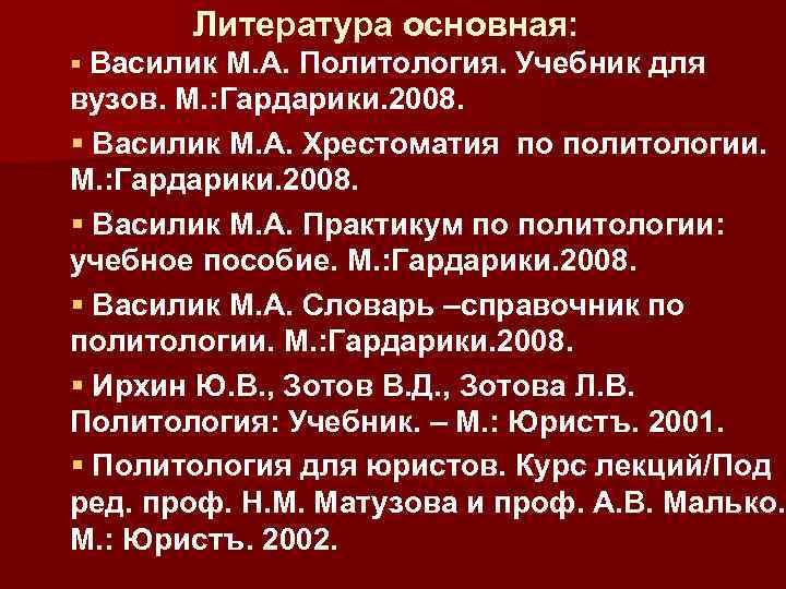 Литература основная: § Василик М. А. Политология. Учебник для вузов. М. : Гардарики. 2008.