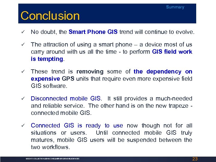 Conclusion Summary No doubt, the Smart Phone GIS trend will continue to evolve. The